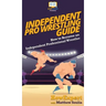 Independent Pro Wrestling Guide: How To Become an Independent Professional Wrestler