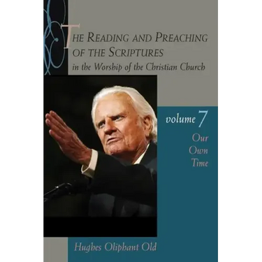 The Reading and Preaching of the Scriptures in the Worship of the Christian Church, Vol. 7: Our Own Time