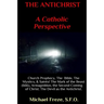 THE ANTICHRIST A Catholic Perspective: Church Prophecy, The Bible, The Mystics, & Saints