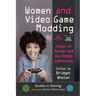 Women and Video Game Modding: Essays on Gender and the Digital Community