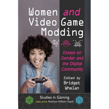 Women and Video Game Modding: Essays on Gender and the Digital Community