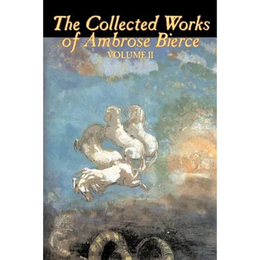 The Collected Works of Ambrose Bierce, Vol. II of II, Fiction, Fantasy, Classics, Horror