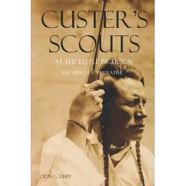 Custer's Scouts at the Little Bighorn: The Arikara Narrative
