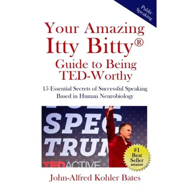 Your Amazing Itty Bitty Guide to Being TED-Worthy: 15 Essential Secrets of Successful Speaking Based in Human Neurobiology