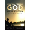 What Was Possible God Made Known: How Else Would We Know?