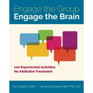 Engage the Group, Engage the Brain: 100 Experiential Activities for Addiction Treatment