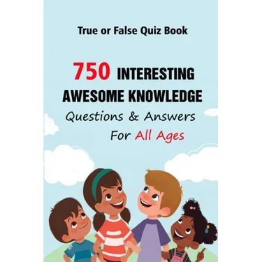 True or False Quiz Book: 750 Interesting, Awesome Knowledge Questions & Answers For All Ages