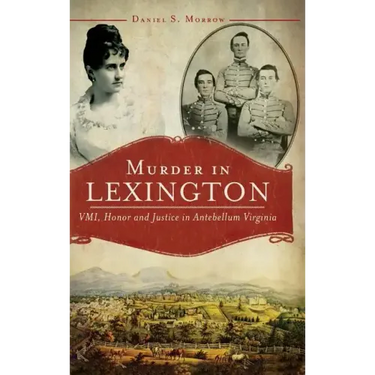 Murder in Lexington: VMI, Honor and Justice in Antebellum Virginia