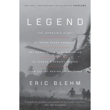 Legend: The Incredible Story of Green Beret Sergeant Roy Benavidez's Heroic Mission to Rescue a Special Forces Team Caught Behind Enemy Lines