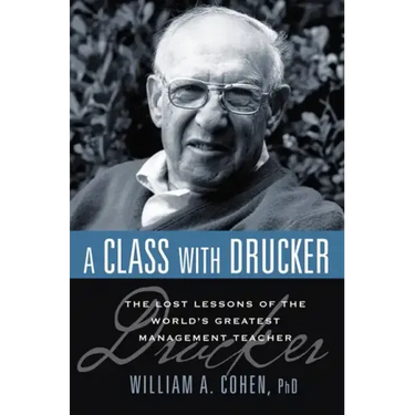 A Class with Drucker: The Lost Lessons of the World's Greatest Management Teacher