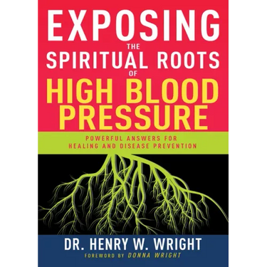 Exposing the Spiritual Roots of High Blood Pressure: Powerful Answers for Healing and Disease Prevention