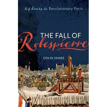 The Fall of Robespierre: 24 Hours in Revolutionary Paris