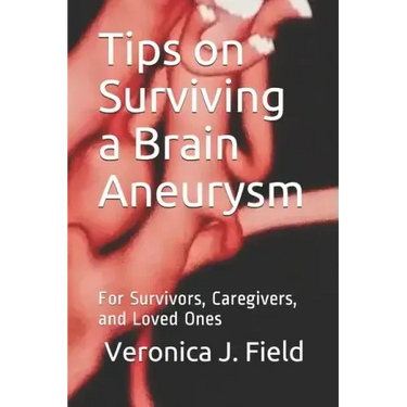 Tips on Surviving a Brain Aneurysm: For Survivors, Caregivers, and Loved Ones
