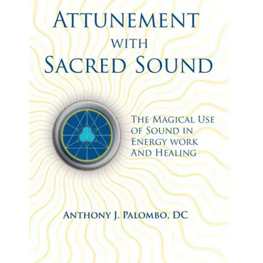 Attunement with Sacred Sound: The Magical Use of Sound in Energy Work and Healing