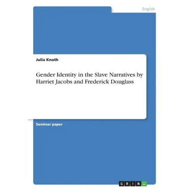 Gender Identity in the Slave Narratives by Harriet Jacobs and Frederick Douglass