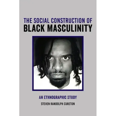 The Social Construction of Black Masculinity: An Ethnographic Study