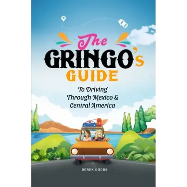The Gringo's Guide To Driving Through Mexico And Central America