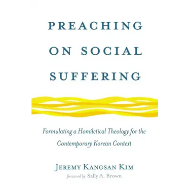 Preaching on Social Suffering: Formulating a Homiletical Theology for the Contemporary Korean Context