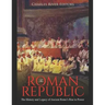 The Roman Republic: The History and Legacy of Ancient Rome's Rise to Power