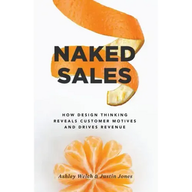 Naked Sales: How Design Thinking Reveals Customer Motives and Drives Revenue