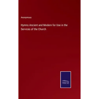 Hymns Ancient and Modern for Use in the Services of the Church