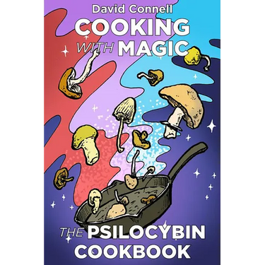 Cooking with Magic Mushrooms: The Psilocybin Cookbook