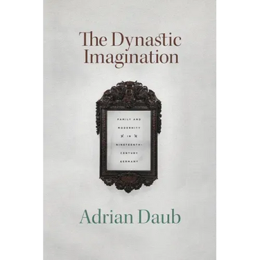 The Dynastic Imagination: Family and Modernity in Nineteenth-Century Germany