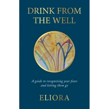 Drink From The Well: A Guide to Recognizing Your Fears and Letting Them Go