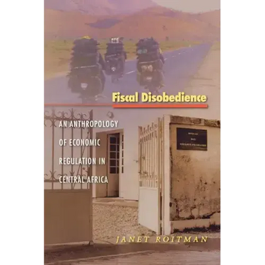 Fiscal Disobedience: An Anthropology of Economic Regulation in Central Africa