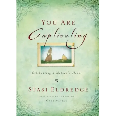 You Are Captivating: Celebrating a Mother's Heart