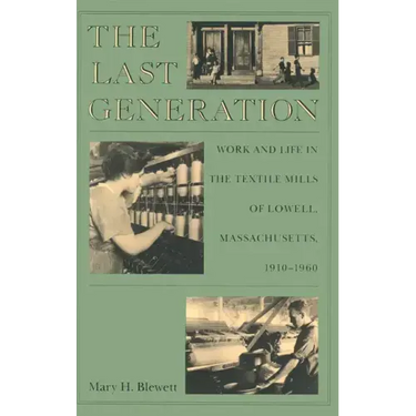 The Last Generation: Work and Life in the Textile Mills of Lowell, Massachusetts, 1910-1960