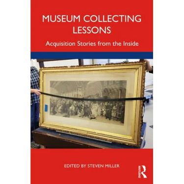 Museum Collecting Lessons: Acquisition Stories from the Inside