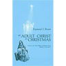 Adult Christ at Christmas: Essays on the Three Biblical Christmas Stories - Matthew 2 and Luke 2