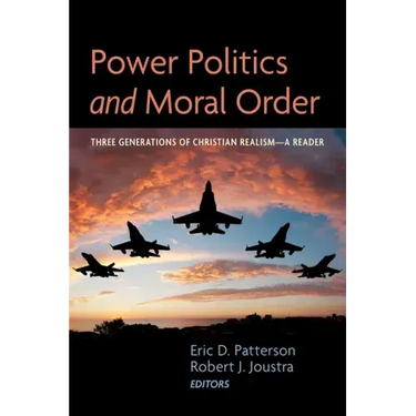 Power Politics and Moral Order: Three Generations of Christian Realism--A Reader