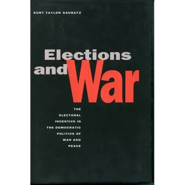 Elections and War: The Electoral Incentive in the Democratic Politics of War and Peace