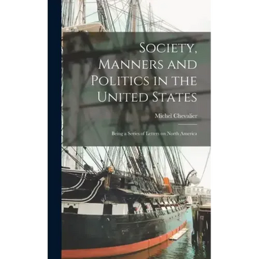 Society, Manners and Politics in the United States; Being a Series of Letters on North America