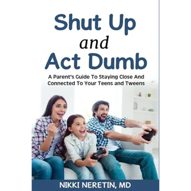 Shut up and Act dumb: A parents' guide to staying close and connected to your teens and tweens.