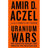 Uranium Wars: The Scientific Rivalry That Created the Nuclear Age