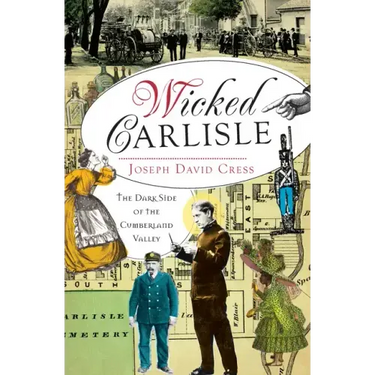 Wicked Carlisle:: The Dark Side of the Cumberland Valley