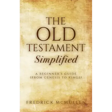 The Old Testament Simplified: A Beginner's Guide (From Genesis to Kings)