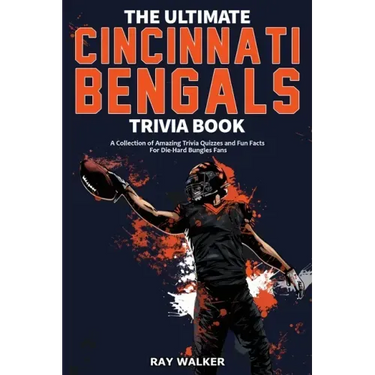 The Ultimate Cincinnati Bengals Trivia Book: A Collection of Amazing Trivia Quizzes and Fun Facts for Die-Hard Bungles Fans!