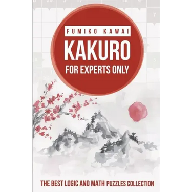 Kakuro For Experts Only: The Best Logic and Math Puzzles Collection