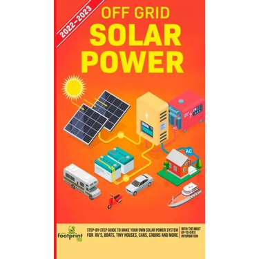 Off Grid Solar Power 2022-2023: Step-By-Step Guide to Make Your Own Solar Power System For RV's, Boats, Tiny Houses, Cars, Cabins and more, With the M