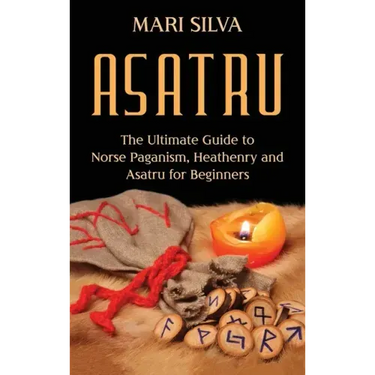 Asatru: The Ultimate Guide to Norse Paganism, Heathenry, and Asatru for Beginners