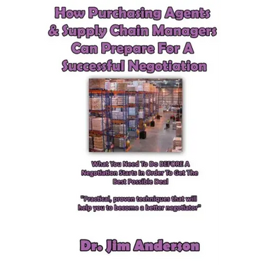 How Purchasing Agents & Supply Chain Managers Can Prepare For A Successful Negotiation: What You Need To Do BEFORE A Negotiation Starts In Order To Ge