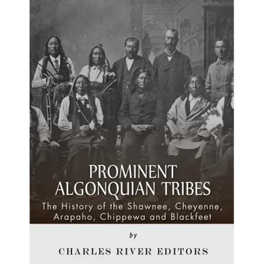 Prominent Algonquian Tribes: The History of the Shawnee, Cheyenne, Arapaho, Chippewa, and Blackfeet