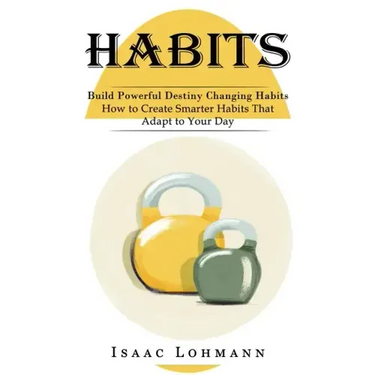 Habits: Build Powerful Destiny Changing Habits (How to Create Smarter Habits That Adapt to Your Day)