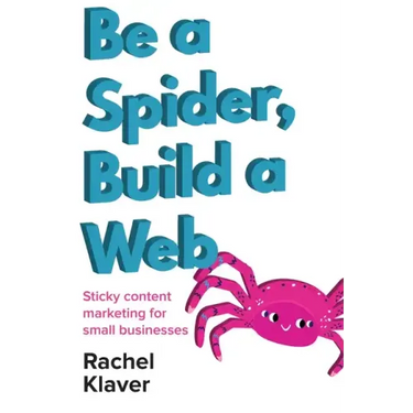Be a Spider, Build a Web: Sticky Content Marketing for Small Businesses