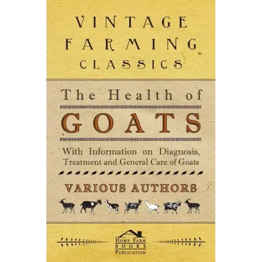 The Health of Goats - With Information on Diagnosis, Treatment and General Care of Goats