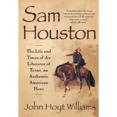 Sam Houston: The Life and Times of the Liberator of Texas, an Authentic American Hero